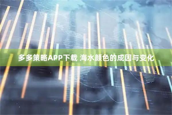 多多策略APP下载 海水颜色的成因与变化