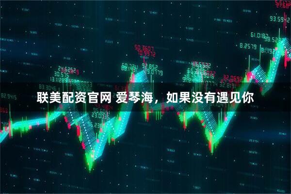 联美配资官网 爱琴海，如果没有遇见你